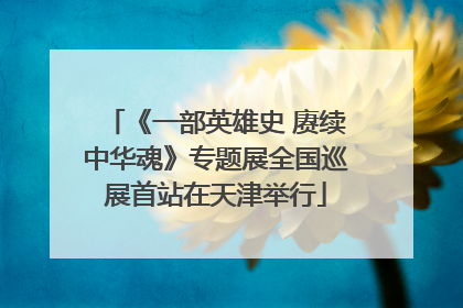 《一部英雄史 赓续中华魂》专题展全国巡展首站在天津举行