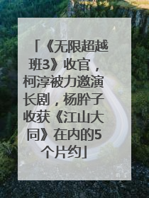 《无限超越班3》收官，柯淳被力邀演长剧，杨肸子收获《江山大同》在内的5个片约