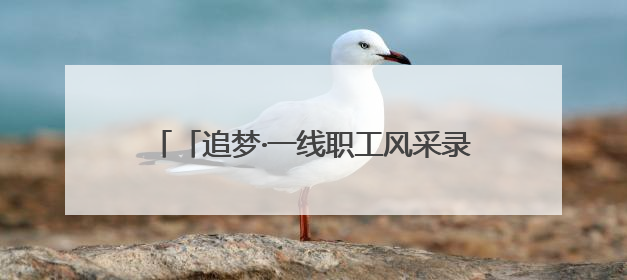 「追梦·一线职工风采录」“爸爸住在手机里”