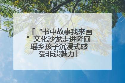 “书中故事我来画”文化沙龙走进隆回 瑶乡孩子沉浸式感受非遗魅力