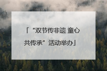 “双节传非遗 童心共传承”活动举办
