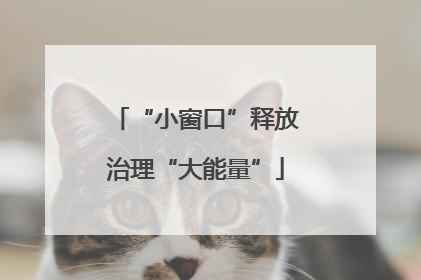 “小窗口”释放治理“大能量”