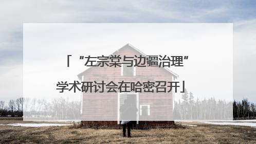 “左宗棠与边疆治理”学术研讨会在哈密召开