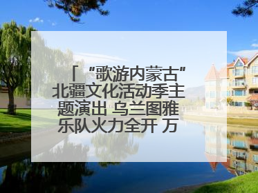 “歌游内蒙古”北疆文化活动季主题演出 乌兰图雅乐队火力全开 万人合唱嗨翻全场