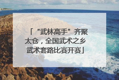 “武林高手”齐聚太仓，全国武术之乡武术套路比赛开赛