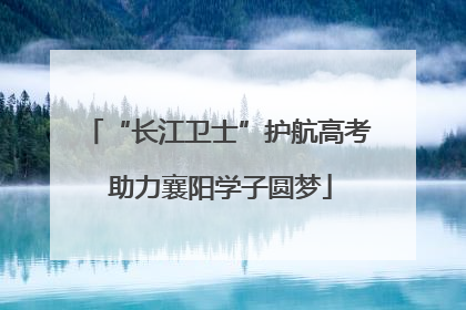 “长江卫士”护航高考 助力襄阳学子圆梦