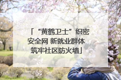 “黄鹤卫士”织密安全网 新就业群体筑牢社区防火墙
