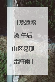 热浪滚烫 午后山区易现雷阵雨