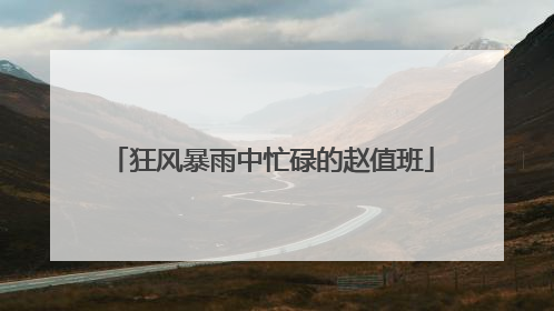 狂风暴雨中忙碌的赵值班