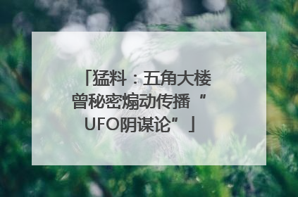 猛料：五角大楼曾秘密煽动传播“UFO阴谋论”