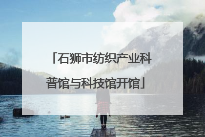 石狮市纺织产业科普馆与科技馆开馆