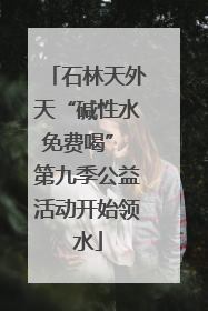 石林天外天“碱性水免费喝” 第九季公益活动开始领水