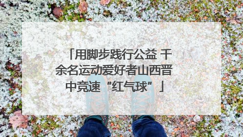 用脚步践行公益 千余名运动爱好者山西晋中竞速“红气球”