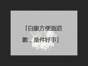 白象方便面道歉，是件好事