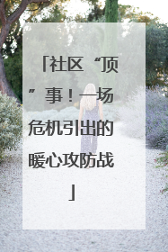 社区“顶”事！一场危机引出的暖心攻防战