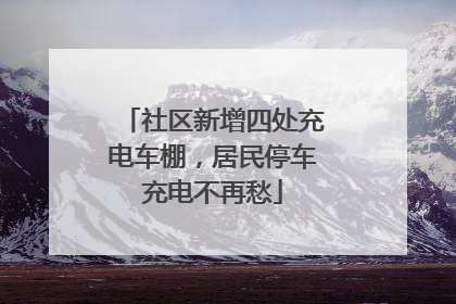 社区新增四处充电车棚，居民停车充电不再愁