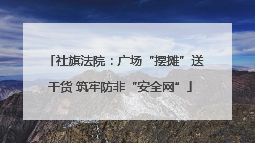 社旗法院：广场“摆摊”送干货 筑牢防非“安全网”