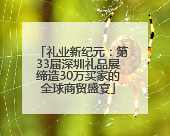 礼业新纪元：第33届深圳礼品展缔造30万买家的全球商贸盛宴