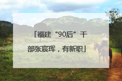 福建“90后”干部张宸珲，有新职