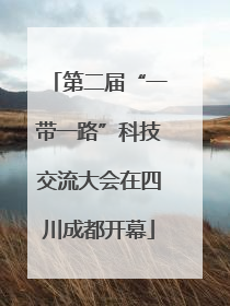 第二届“一带一路”科技交流大会在四川成都开幕