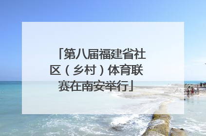 第八届福建省社区（乡村）体育联赛在南安举行