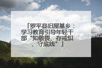 罗平县旧屋基乡：学习教育引导年轻干部“知敬畏、存戒惧、守底线”