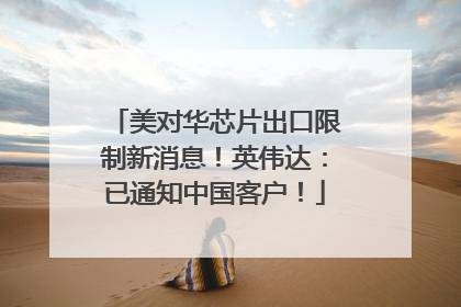 美对华芯片出口限制新消息！英伟达：已通知中国客户！