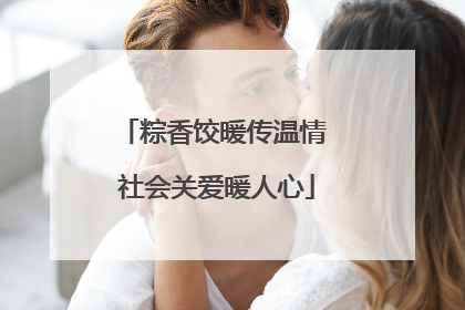 粽香饺暖传温情 社会关爱暖人心