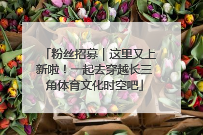 粉丝招募｜这里又上新啦！一起去穿越长三角体育文化时空吧