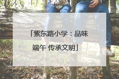 紫东路小学：品味端午 传承文明