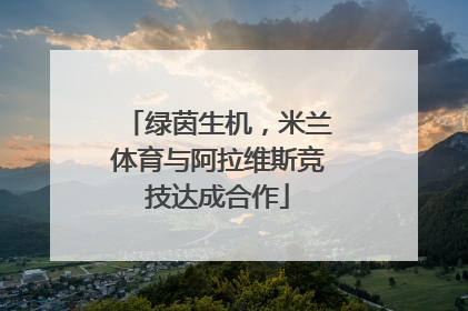 绿茵生机，米兰体育与阿拉维斯竞技达成合作