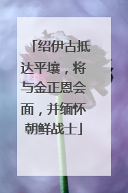 绍伊古抵达平壤，将与金正恩会面，并缅怀朝鲜战士