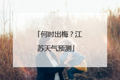 何时出梅？江苏天气预测