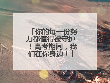 你的每一份努力都值得被守护！高考期间，我们在你身边！
