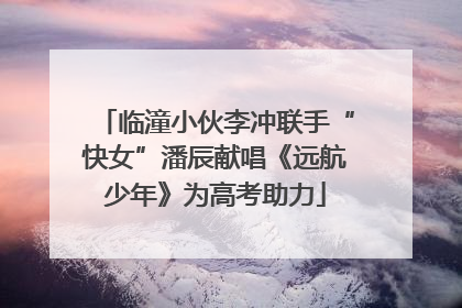 临潼小伙李冲联手“快女”潘辰献唱《远航少年》为高考助力
