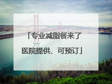 专业减脂餐来了 医院提供、可预订