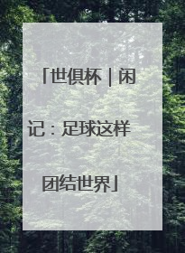 世俱杯｜闲记：足球这样团结世界