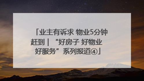业主有诉求 物业5分钟赶到｜“好房子 好物业 好服务”系列报道④