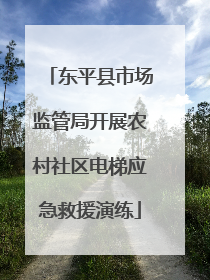 东平县市场监管局开展农村社区电梯应急救援演练