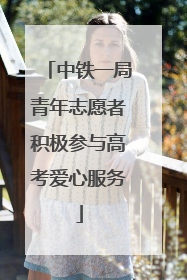 中铁一局青年志愿者积极参与高考爱心服务