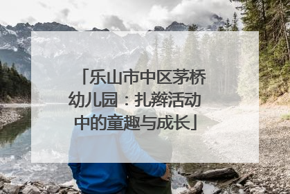 乐山市中区茅桥幼儿园：扎辫活动中的童趣与成长