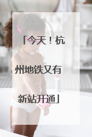 今天！杭州地铁又有新站开通