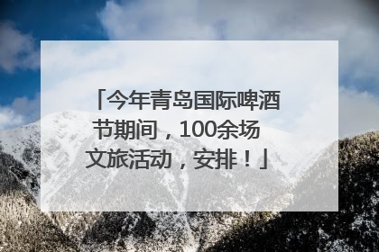 今年青岛国际啤酒节期间，100余场文旅活动，安排！