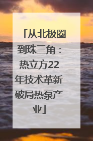 从北极圈到珠三角：热立方22年技术革新破局热泵产业