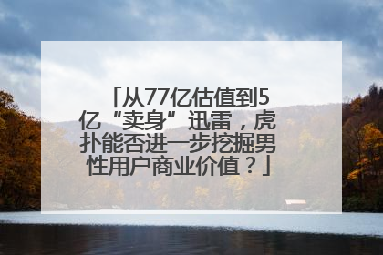 从77亿估值到5亿“卖身”迅雷，虎扑能否进一步挖掘男性用户商业价值？