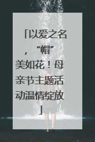 以爱之名，“帽” 美如花！母亲节主题活动温情绽放