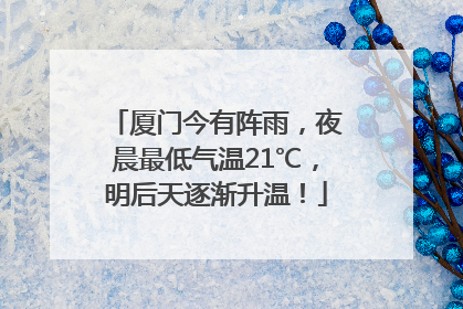 厦门今有阵雨，夜晨最低气温21℃，明后天逐渐升温！