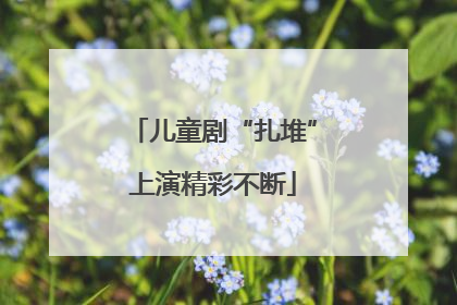 儿童剧“扎堆”上演精彩不断