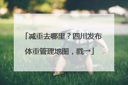 减重去哪里？四川发布体重管理地图，戳→