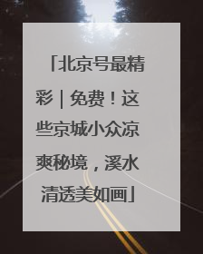 北京号最精彩｜免费！这些京城小众凉爽秘境，溪水清透美如画